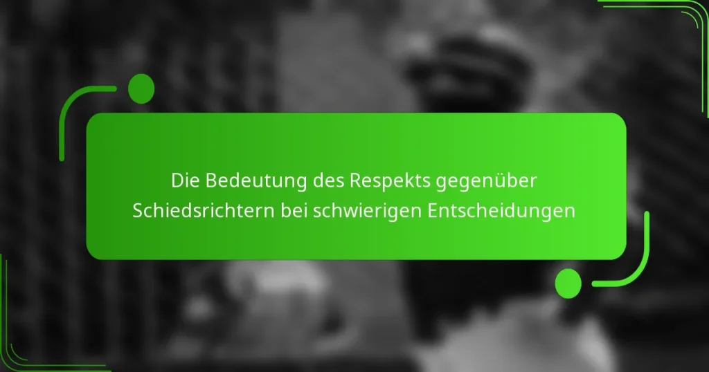 Die Bedeutung des Respekts gegenüber Schiedsrichtern bei schwierigen Entscheidungen