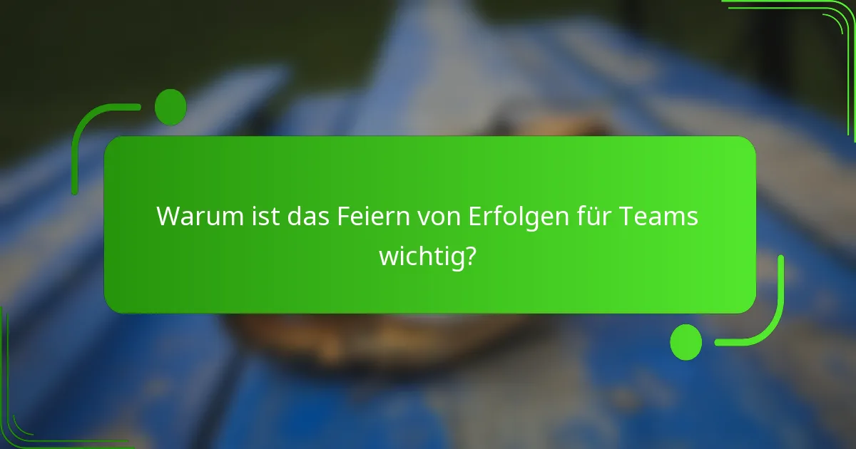 Warum ist das Feiern von Erfolgen für Teams wichtig?