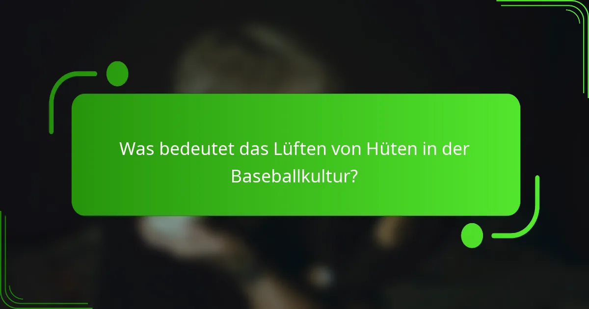 Was bedeutet das Lüften von Hüten in der Baseballkultur?