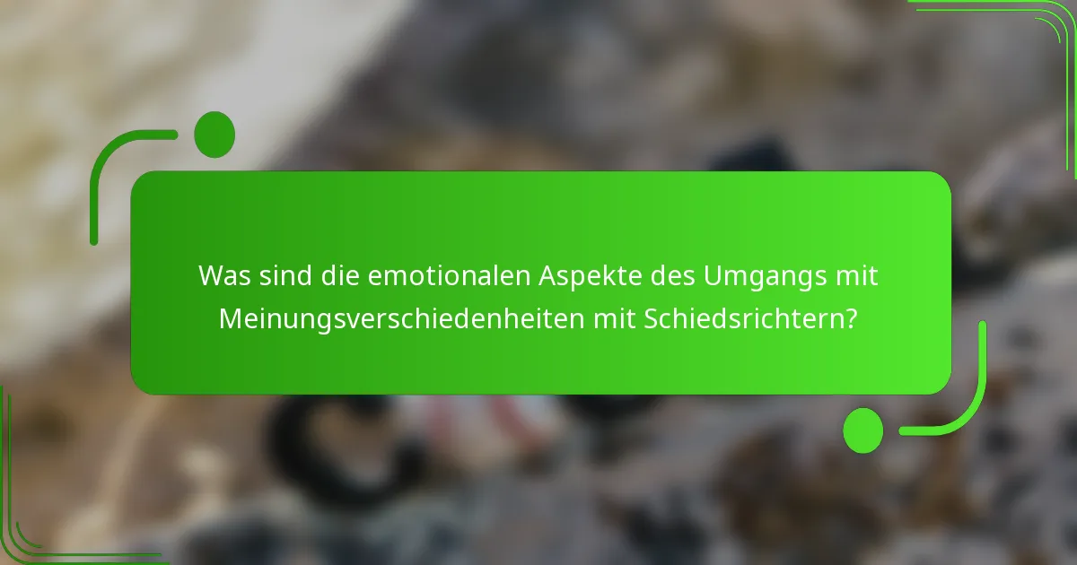 Was sind die emotionalen Aspekte des Umgangs mit Meinungsverschiedenheiten mit Schiedsrichtern?