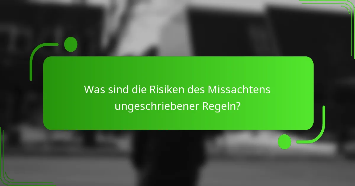 Was sind die Risiken des Missachtens ungeschriebener Regeln?