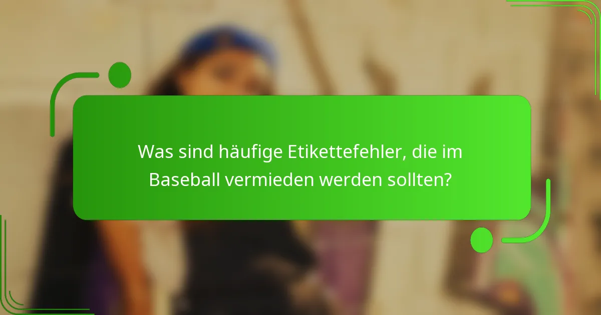 Was sind häufige Etikettefehler, die im Baseball vermieden werden sollten?