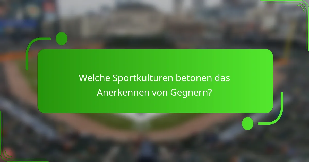 Welche Sportkulturen betonen das Anerkennen von Gegnern?