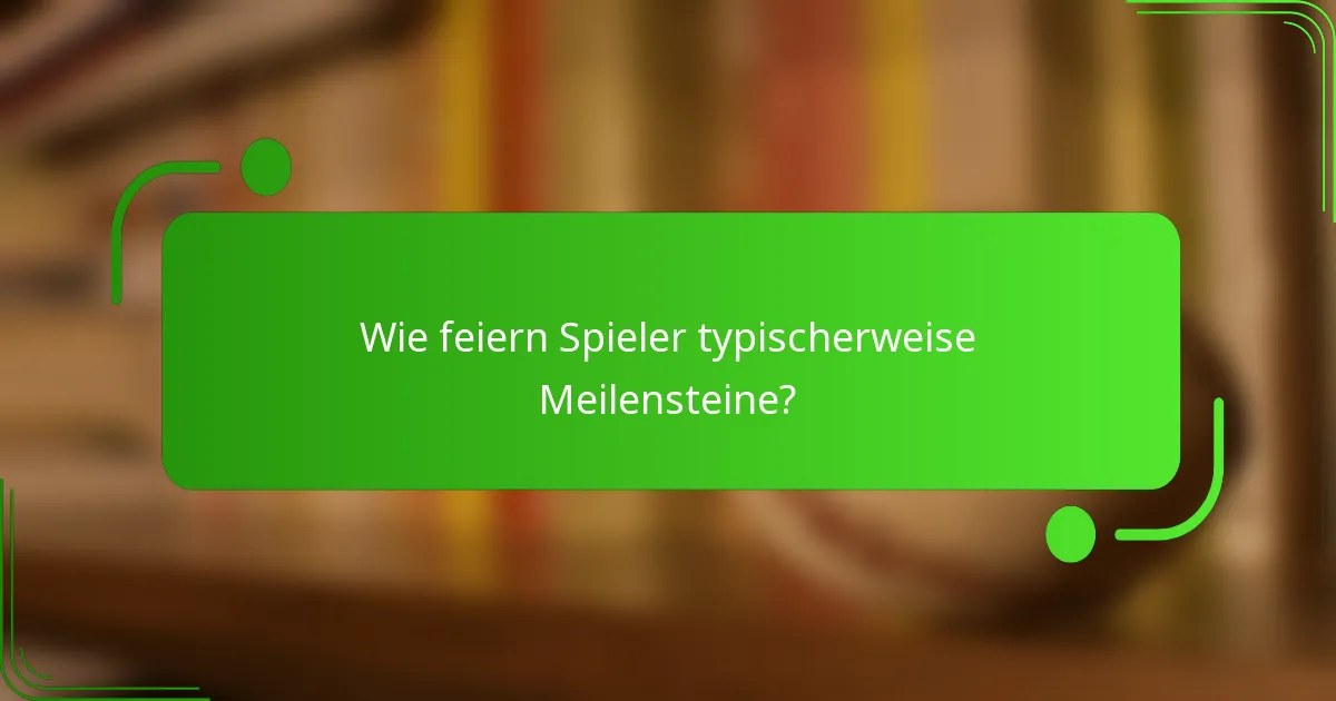 Wie feiern Spieler typischerweise Meilensteine?