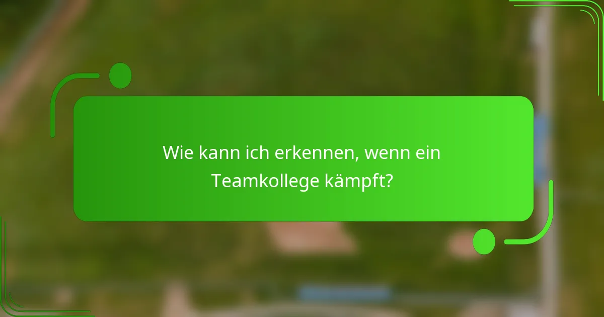 Wie kann ich erkennen, wenn ein Teamkollege kämpft?