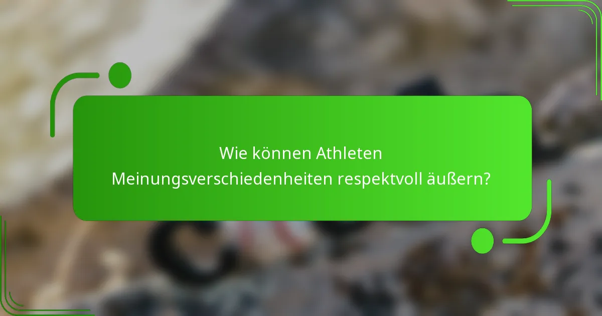 Wie können Athleten Meinungsverschiedenheiten respektvoll äußern?