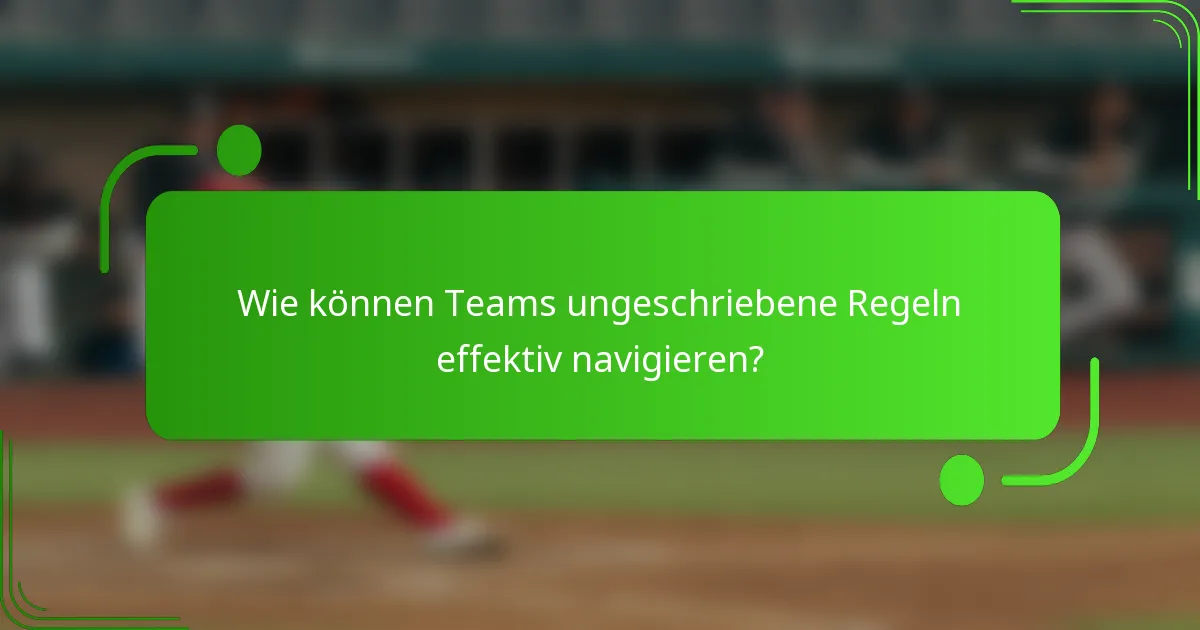Wie können Teams ungeschriebene Regeln effektiv navigieren?