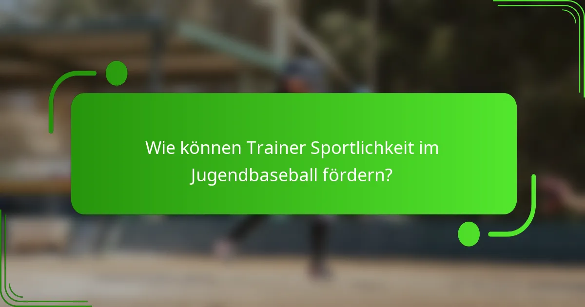 Wie können Trainer Sportlichkeit im Jugendbaseball fördern?