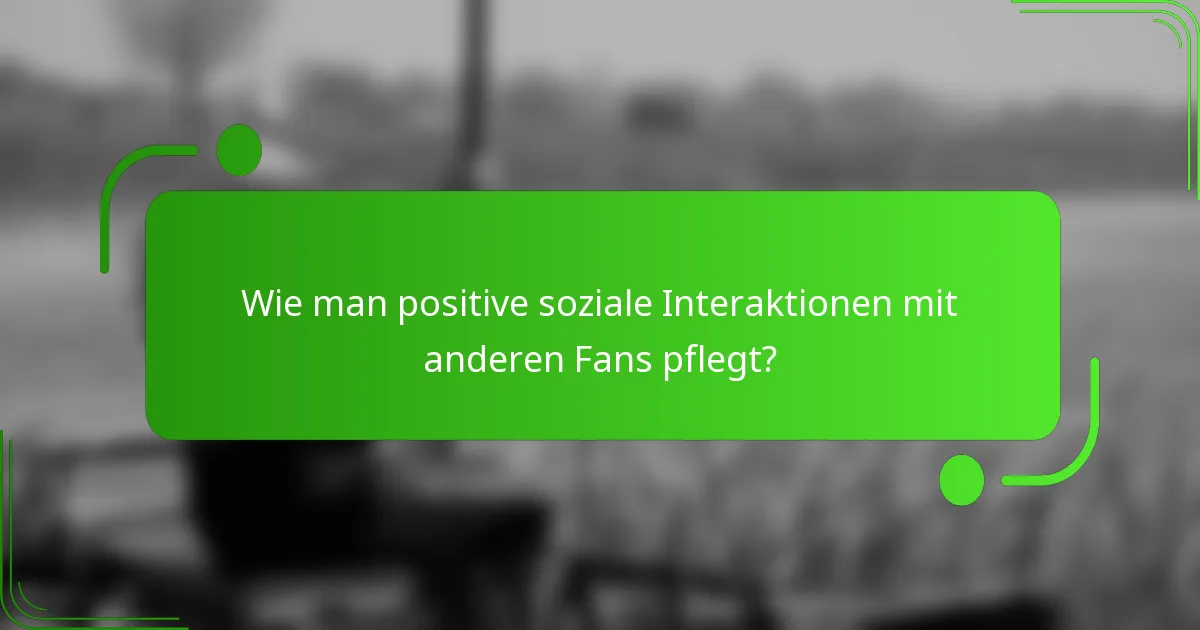 Wie man positive soziale Interaktionen mit anderen Fans pflegt?