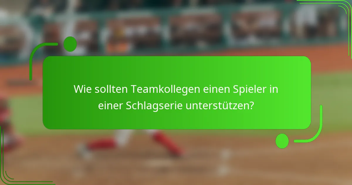 Wie sollten Teamkollegen einen Spieler in einer Schlagserie unterstützen?