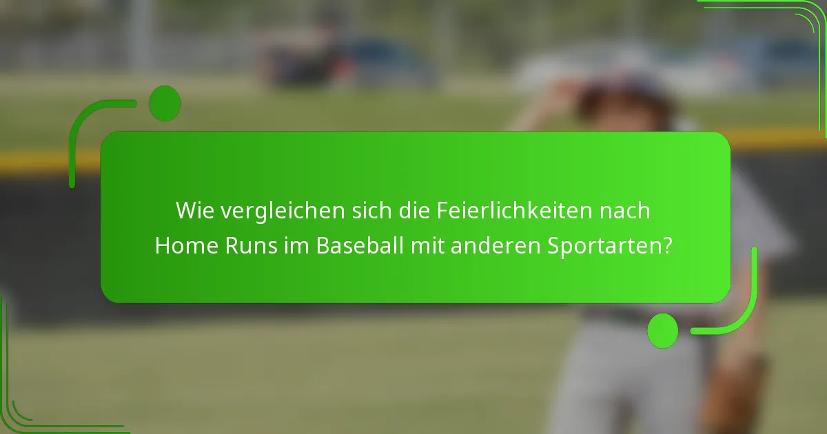 Wie vergleichen sich die Feierlichkeiten nach Home Runs im Baseball mit anderen Sportarten?